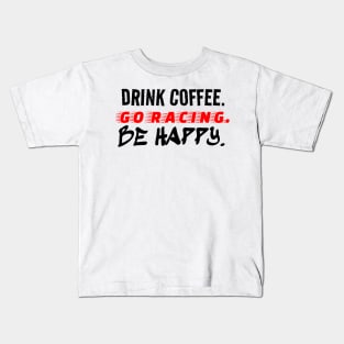 Drink Coffee Go Racing Be Happy Racer Race Track Caffeine Mood Kids T-Shirt